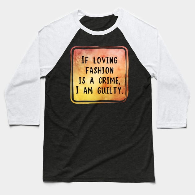 If Loving Fashion Is A Crime, I am Guilty Baseball T-Shirt by Naumovski